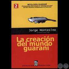 LA CREACION DEL MUNDO GUARANI: MITOLOGIA GUARANI - Volumen 2 - Autor: JORGE MONTESINO - Año 2004